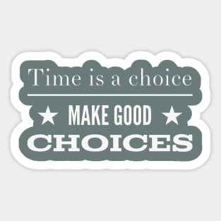 Time is a choice, make good choices Sticker